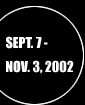 September 7 - November 3, 2002