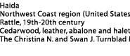 Rattle Label: Haida, Northwest Coast region (United States), Rattle, 19th-20th century Cedarwood, leather, abalone and haletosis shell, The Christina N. and Swan J. Turnblad Memorial Fund 75.55